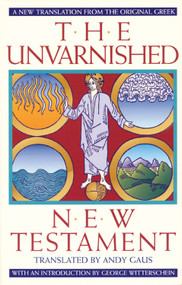 The Unvarnished New Testament (A New Translation From The Original Greek) by Andy Gaus, George Witterschein, 9780933999992