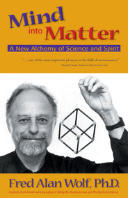 Mind into Matter (A New Alchemy of Science and Spirit) by Fred Alan Wolf PhD, 9780966132762