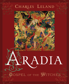 Aradia (Gospel of the Witches) by Charles Godfrey Leland, Prof. Robert Mathiesen, 9780982432358