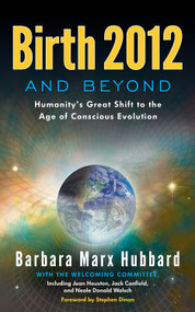 Birth 2012 and Beyond (Humanity's Great Shift to the Age of Conscious Evolution) by Barbara Marx Hubbard, 9780984840700