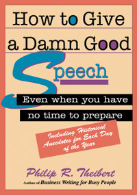 How to Give A Damn Good Speech (Even When You Have No Time to Prepare) by Philip R. Theibert, 9781564143068