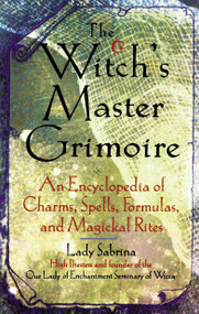 Witch's Master Grimoire (An Encyclopaedia of Charms, Spells, Formulas and Magical Rites) by Lady Sabrina, 9781564144829