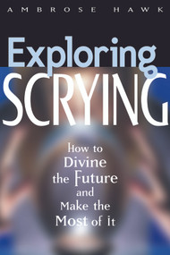 Exploring Scrying (How to Divine the Future and Make the Most of It) by Ambrose Hawk, 9781564145031