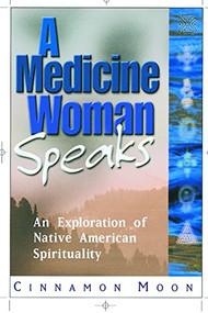 Medicine Woman Speaks (An Exploration of Native American Spirituality) by Cinnamon Moon, 9781564145260