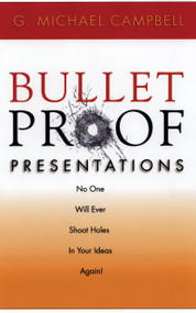 Bullet Proof Presentations (No One Will Ever Shoot Holes in Your Ideas Again!) by G. Michael Campbell, 9781564145901
