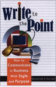 Write to the Point (How to Communicate in Business With Style and Purpose) by Salvatore J. Iacone, 9781564146397