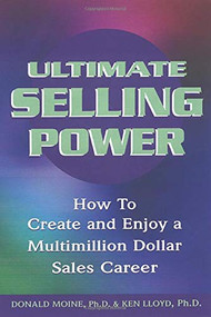 Ultimate Selling Power (How to Create and Enjoy a Multimillion Dollar Sales Career) by Donald Moine, Ken Lloyd, 9781564146410