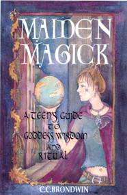 Maiden Magick (A Teens Guide to Goddess Wisdom) by C. C. Brondwin, 9781564146700