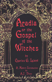 Aradia or The Gospel of the Witches by Charles Godfrey Leland, A.J. Drew, 9781564146793