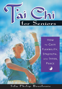 T'ai Chi for Seniors (How to Gain Flexibility, Strength, and Inner Peace) by Sifu Philip Bonifonte, 9781564146977