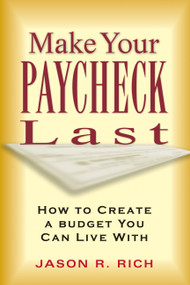 Make Your Paycheck Last (How to Create a Budget You Can Live With) by Jason R. Rich, 9781564146991