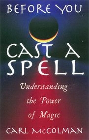 Before You Cast A Spell (Understanding the Power of Magic) by Carl McColman, 9781564147165