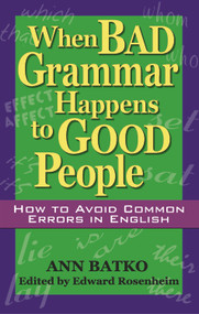 When Bad Grammar Happens to Good People (How to Avoid Common Errors in English) by Ann Batko, Edward Rosenheim, 9781564147226