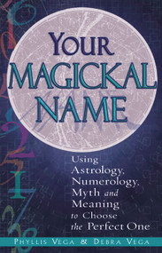 Your Magickal Name (Using Astrology, Numerology, Myth, and Meaning to Choose the Perfect One) by Phyllis Vega, Debra Vega, 9781564147233