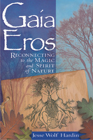 Gaia Eros (Reconnecting to the Magic and Spirit of Nature) by Jesse Wolf Hardin, 9781564147295