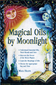 Magical Oils by Moonlight (Understand Essential Oils, Their Blends and Uses; Discover the Power of the Moon Phases; Learn the Meanings of Oils; Choose the Appropriate Day) by Maya Heath, 9781564147332