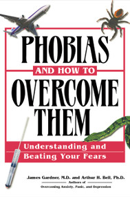 Phobias and How to Overcome Them (Understanding And Beating Your Fears) by James Gardner MD, Arthur H. Bell PhD, 9781564147660