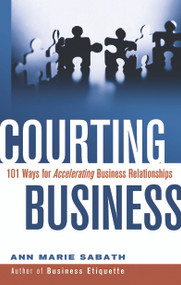 Courting Business (101 Ways for Accelerating Business Relationships) by Ann Marie Sabath, 9781564147691