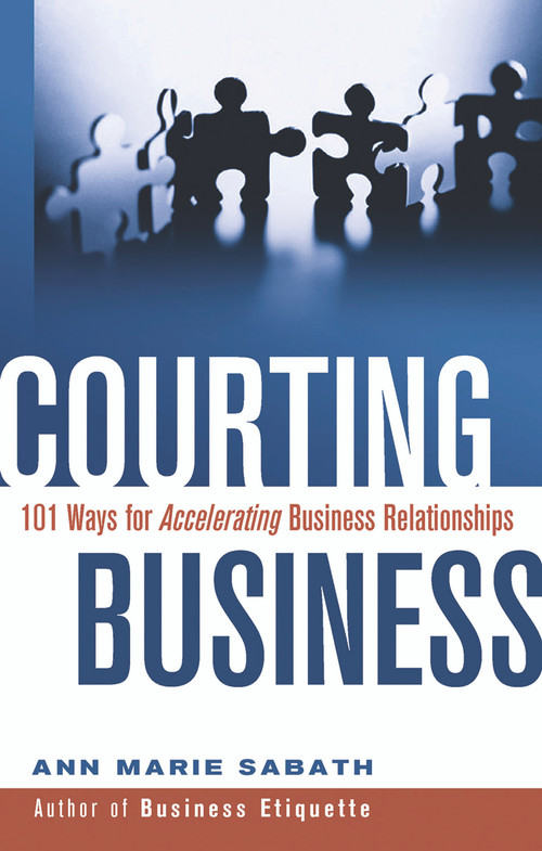 Courting Business (101 Ways for Accelerating Business Relationships) by Ann Marie Sabath, 9781564147691