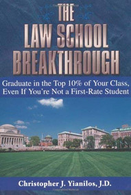 The Law School Breakthrough (Graduate In The Top 10% Of Your Class, Even If You're Not A First-Rate Student) by Christopher J. Yianilos, 9781564147851