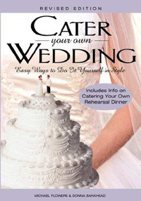Cater Your Own Wedding, Rev Ed (Easy Ways to Do It Yourself in Style) by Michael Flowers, Donna Hankhead, 9781564148193