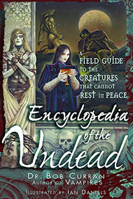 Encyclopedia of the Undead (A Field Guide to the Creatures That Cannot Rest in Peace) by Dr. Bob Curran, Daniels. Ian, 9781564148414