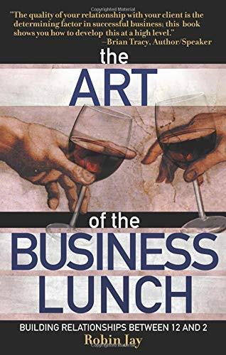 The Art of the Business Lunch (Building Relationships Between 12 and 2) by Robin Jay, 9781564148513
