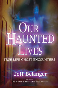 Our Haunted Lives (True Life Ghost Encounters) by Jeff Belanger, 9781564148568