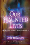 Our Haunted Lives (True Life Ghost Encounters) by Jeff Belanger, 9781564148568