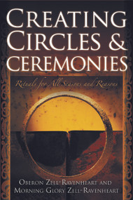 Creating Circles and Ceremonies (Pagan Rituals for All Seasons and Reasons (Including Rituals for the Wheel of the Year, Handfastings, Blessings, and Consecrations)) by Oberon Zell-Ravenheart, Morning Glory Zell-Ravenheart, 9781564148643