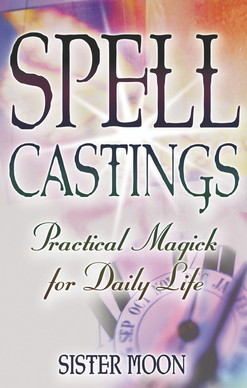 Spell Castings (Practical Magick for Daily Life) by Sister Moon, 9781564148773