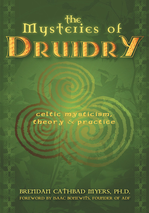 The Mysteries of Druidry (Celtic Mysticism, Theory, and Practice (A Training Manual for the Modern-Druid)) by Brendan Cathbad Myers PhD, Isaac Bonewits, 9781564148780