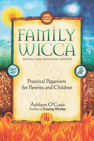 Family Wicca, Revised and Expanded Edition (Practical Paganism for Parents and Children) by Ashleen O'Gaea, 9781564148865