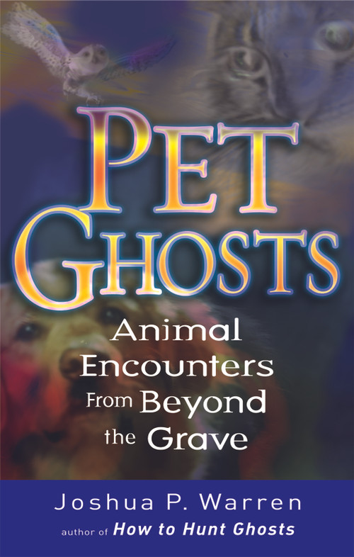 Pet Ghosts (Animal Encounters from Beyond the Grave) by Joshua Warren, 9781564148889