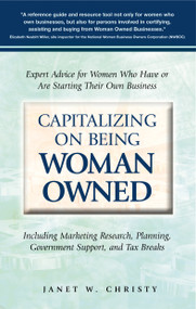 Capitalizing On Being Woman Owned (Expert Advice for Women Who Have or Are Starting Their Own Business Including Marketing Research, Planning, Government Support, And Tax Breaks) by Janet W. Christy, 9781564148902