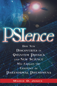PSIence (How New Discoveries in Quantum Physics and New Science May Explain the Mysteries of Paranormal Phenomenom) by Marie D. Jones, 9781564148957