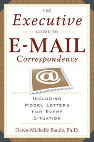 The Executive Guide to E-mail Correspondence (Including Dozens of Model Letters for Every Situation) by Dawn-Michelle Baude, 9781564149107