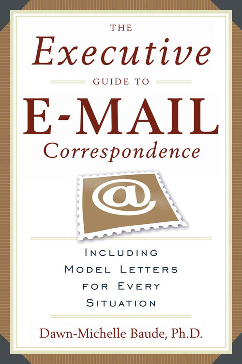 The Executive Guide to E-mail Correspondence (Including Dozens of Model Letters for Every Situation) by Dawn-Michelle Baude, 9781564149107