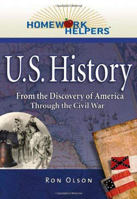 Homework Helpers: U.S. History (1492-1865) (From the Discovery of America Through the Civil War) by Ron Olson, 9781564149176