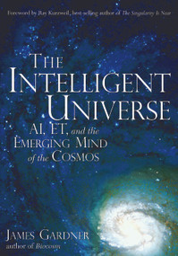 The Intelligent Universe (AI, ET, and the Emerging Mind of the Cosmos) by James Gardner MD, Ray Kurzweil, 9781564149190