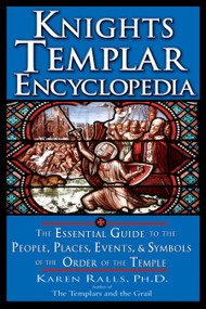 Knights Templar Encyclopedia (The Essential Guide to the People, Places, Events, and Symbols of the Order of the Temple) by Karen Ralls PhD, 9781564149268