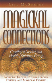 Magickal Connections (Creating a Lasting and Healthy Spiritual Group) by Lisa McSherry, 9781564149329