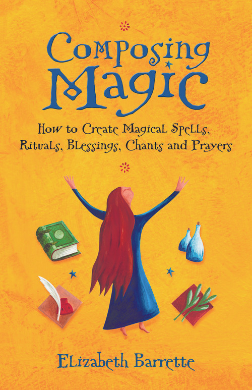 Composing Magic (How to Create Magical Spells, Rituals, Blessings, Chants, and Prayer) by Elizabeth Barrette, 9781564149350