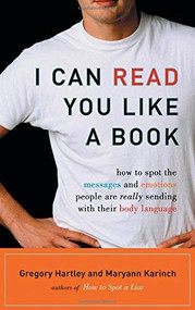 I Can Read You Like A Book (How to Spot the Messages and Emotions People Are Really Sending With Their Body Language) by Gregory Hartley, Maryann Karinch, 9781564149411