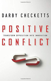 Positive Conflict (Transform Opposition into Innovation) by Darby Checketts, 9781564149596