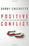 Positive Conflict (Transform Opposition into Innovation) by Darby Checketts, 9781564149596