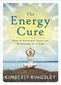 The Energy Cure (How to Recharge Your Life 30 Seconds at a Time) by Kimberly Kingsley, 9781564149633