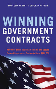 Winning Government Contracts (How Your Small Business Can Find and Secure Federal Government Contracts up to $100,000) by Malcolm Parvey, Deborah Alston, 9781564149756