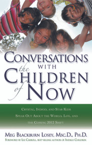 Conversations With the Children of Now (Crystal, Indigo, and Star Kids Speak About the World, Life, and the Coming 2012 Shift) by Meg Blackburn Losey, 9781564149787