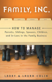 Family, Inc. (How to Manage Parents, Siblings, Spouses, Children, and In-Laws in the Family Business) by Larry Colin, Laura Colin, 9781564149855